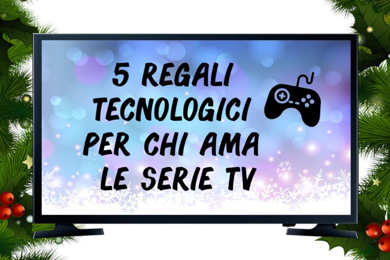 5 regali Tecnologici per chi ama le Serie TV
